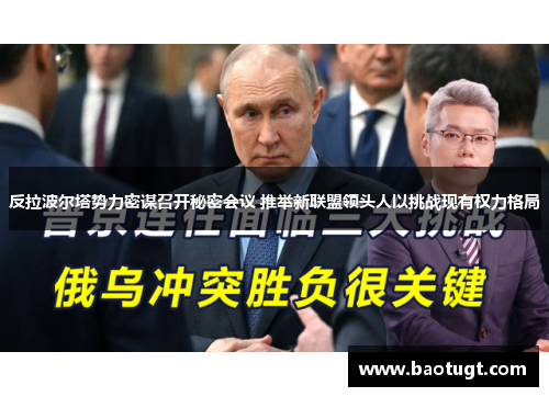 反拉波尔塔势力密谋召开秘密会议 推举新联盟领头人以挑战现有权力格局 反拉波尔塔势力密谋召开秘密会议 推举新联盟领头人以挑战现有权力格局